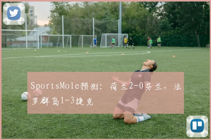 SportsMole预测：荷兰2-0芬兰，法罗群岛1-3捷克