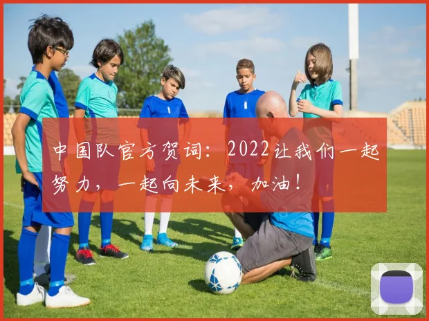 中国队官方贺词：2022让我们一起努力，一起向未来，加油！