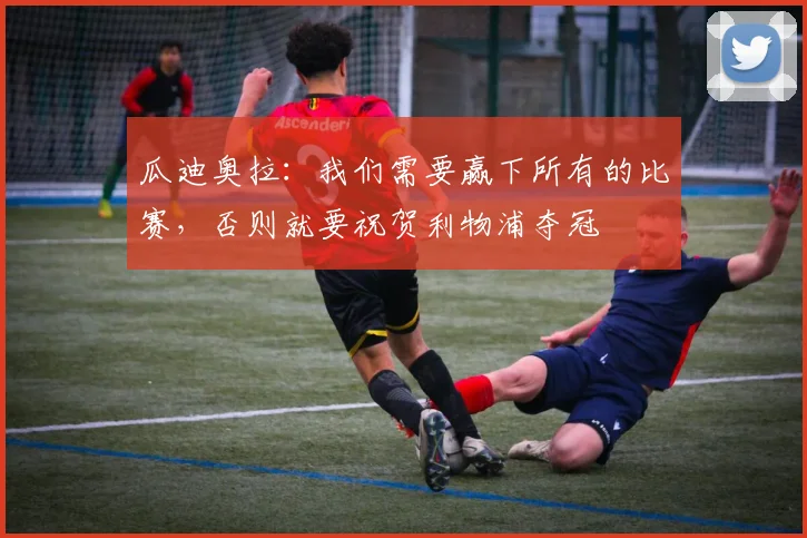瓜迪奥拉：我们需要赢下所有的比赛，否则就要祝贺利物浦夺冠